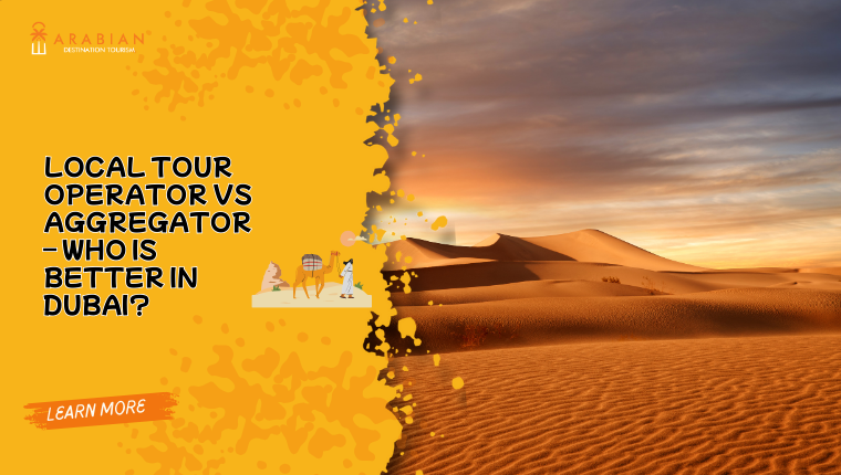 Local Tour Operator vs Aggregator – Who Is Better in Dubai?